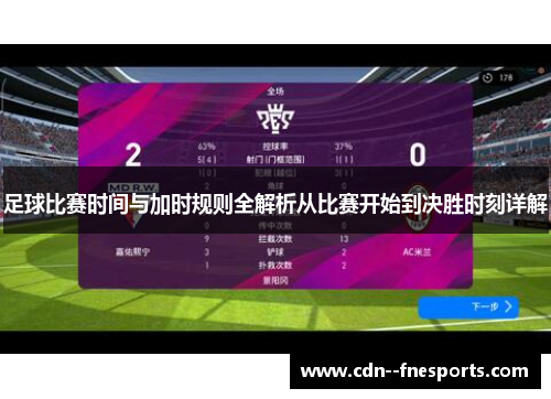 足球比赛时间与加时规则全解析从比赛开始到决胜时刻详解 足球比赛时间与加时规则全解析从比赛开始到决胜时刻详解