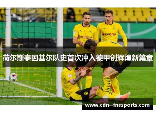 荷尔斯泰因基尔队史首次冲入德甲创辉煌新篇章 荷尔斯泰因基尔队史首次冲入德甲创辉煌新篇章